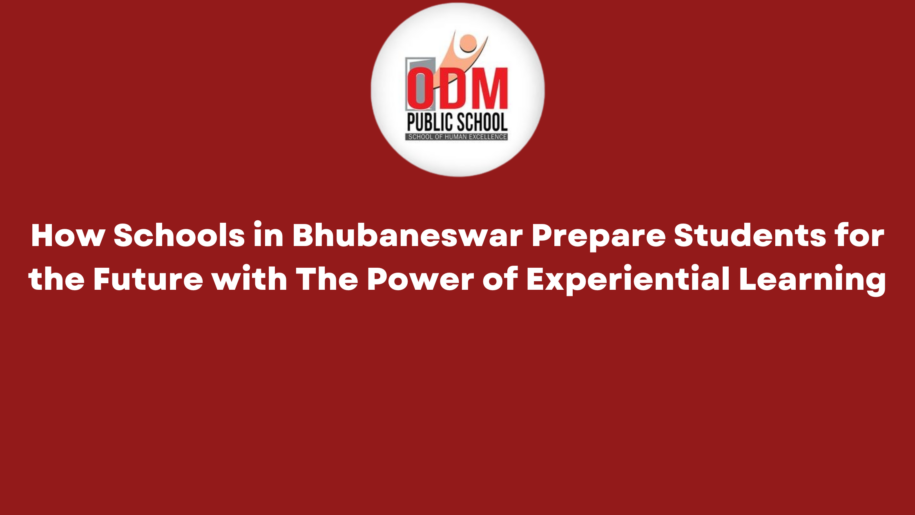 How Schools in Bhubaneswar Prepare Students for the Future with The Power of Experiential Learning