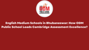 English Medium Schools in Bhubaneswar How ODM Public School Leads Cambridge Assessment Excellence English Medium Schools in Bhubaneswar How ODM Public School Leads Cambridge Assessment Excellence