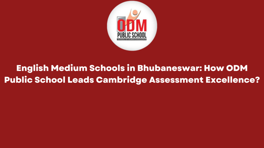 English Medium Schools in Bhubaneswar How ODM Public School Leads Cambridge Assessment Excellence