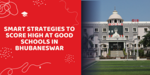 Smart Strategies to Score High at Good Schools in Bhubaneswar Smart Strategies to Score High at Good Schools in Bhubaneswar